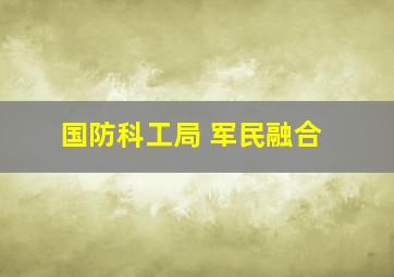 国防科工局 军民融合